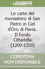 Le carte del monastero di San Pietro in Ciel d'Oro di Pavia. Il fondo Cittadella (1200-1250) libro