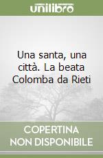 Una santa, una città. La beata Colomba da Rieti libro