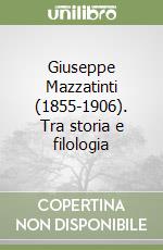 Giuseppe Mazzatinti (1855-1906). Tra storia e filologia