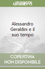 Alessandro Geraldini e il suo tempo