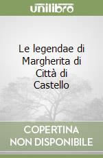 Le legendae di Margherita di Città di Castello libro