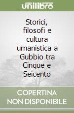 Storici, filosofi e cultura umanistica a Gubbio tra Cinque e Seicento libro