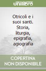 Otricoli e i suoi santi. Storia, liturgia, epigrafia, agiografia libro