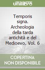 Temporis signa. Archeologia della tarda antichità e del Medioevo. Vol. 6 libro