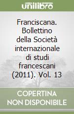 Franciscana. Bollettino della Società internazionale di studi francescani (2011). Vol. 13 libro