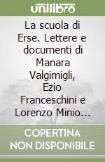 La scuola di Erse. Lettere e documenti di Manara Valgimigli, Ezio Franceschini e Lorenzo Minio Paluello libro