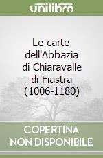 Le carte dell'Abbazia di Chiaravalle di Fiastra (1006-1180) libro