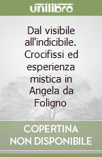 Dal visibile all'indicibile. Crocifissi ed esperienza mistica in Angela da Foligno libro