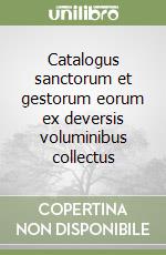 Catalogus sanctorum et gestorum eorum ex deversis voluminibus collectus libro