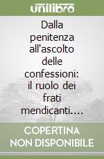 Dalla penitenza all'ascolto delle confessioni: il ruolo dei frati mendicanti. Atti del 23º Convegno internazionale (Assisi, 12-14 ottobre 1995) libro