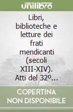 Libri, biblioteche e letture dei frati mendicanti (secoli XIII-XIV). Atti del 32º Convegno internazionale (Assisi, 7-9 ottobre 2004) libro