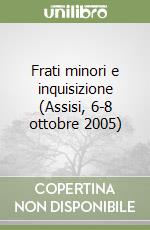 Frati minori e inquisizione (Assisi, 6-8 ottobre 2005) libro