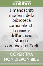 I manoscritti moderni della biblioteca comunale «L. Leonii» e dell'archivio storico comunale di Todi libro