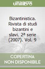 Bizantinistica. Rivista di studi bizantini e slavi. 2ª serie (2007). Vol. 9 libro