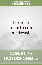 Ricordi e incontri con medievisti libro