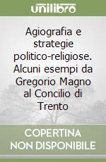 Agiografia e strategie politico-religiose. Alcuni esempi da Gregorio Magno al Concilio di Trento