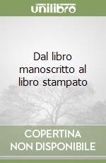 Dal libro manoscritto al libro stampato libro