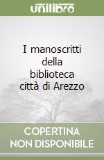 I manoscritti della biblioteca città di Arezzo libro