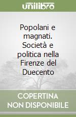 Popolani e magnati. Società e politica nella Firenze del Duecento libro