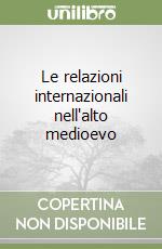 Le relazioni internazionali nell'alto medioevo libro