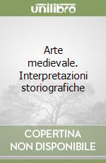 Arte medievale. Interpretazioni storiografiche libro