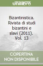 Bizantinistica. Rivista di studi bizantini e slavi (2011). Vol. 13 libro