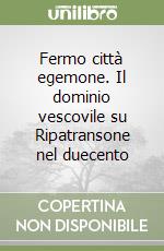 Fermo città egemone. Il dominio vescovile su Ripatransone nel duecento libro