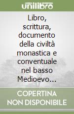 Libro, scrittura, documento della civiltà monastica e conventuale nel basso Medioevo (secoli XIII-XV) libro