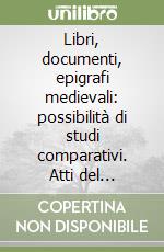 Libri, documenti, epigrafi medievali: possibilità di studi comparativi. Atti del Convegno internazionale di studio (Bari, 2-5 ottobre 2000)