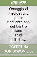 Omaggio al medioevo. I primi cinquanta anni del Centro italiano di studi sull'alto Medioevo di Spoleto libro