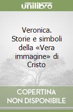 Veronica. Storie e simboli della «Vera immagine» di Cristo libro