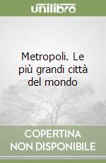 Metropoli. Le più grandi città del mondo