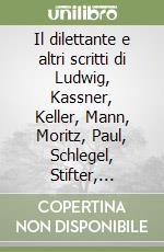 Il dilettante e altri scritti di Ludwig, Kassner, Keller, Mann, Moritz, Paul, Schlegel, Stifter, Wackenroder e Wagner sull'artista nella letteratura tedesca libro