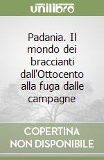 Padania. Il mondo dei braccianti dall'Ottocento alla fuga dalle campagne libro