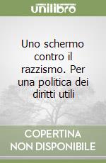 Uno schermo contro il razzismo. Per una politica dei diritti utili libro