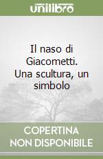 Il naso di Giacometti. Una scultura, un simbolo libro