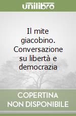 Il mite giacobino. Conversazione su libertà e democrazia