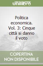 Politica economica. Vol. 3: Cinque città si danno il voto libro