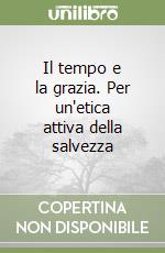 Il tempo e la grazia. Per un'etica attiva della salvezza libro