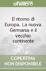 Il ritorno di Europa. La nuova Germania e il vecchio continente libro