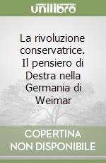 La rivoluzione conservatrice. Il pensiero di Destra nella Germania di Weimar libro