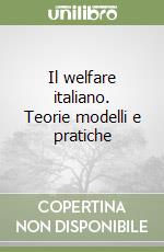 Il welfare italiano. Teorie modelli e pratiche libro