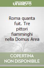 Roma quanta fuit. Tre pittori fiamminghi nella Domus Area libro