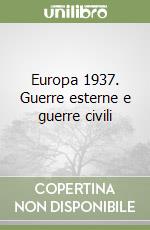 Europa 1937. Guerre esterne e guerre civili libro