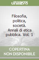 Filosofia, politica, società. Annali di etica pubblica. Vol. 1 libro