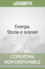 Energia. Storia e scenari libro