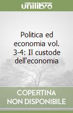 Politica ed economia vol. 3-4: Il custode dell'economia libro