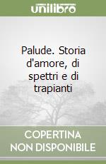 Palude. Storia d'amore, di spettri e di trapianti libro