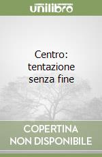 Centro: tentazione senza fine libro