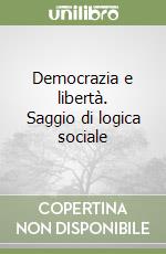 Democrazia e libertà. Saggio di logica sociale libro